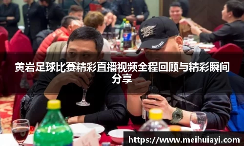 黄岩足球比赛精彩直播视频全程回顾与精彩瞬间分享