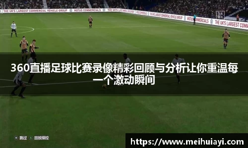 360直播足球比赛录像精彩回顾与分析让你重温每一个激动瞬间