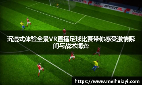 沉浸式体验全景VR直播足球比赛带你感受激情瞬间与战术博弈