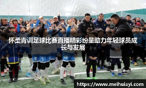 怀柔青训足球比赛直播精彩纷呈助力年轻球员成长与发展