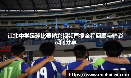 江北中学足球比赛精彩视频直播全程回顾与精彩瞬间分享