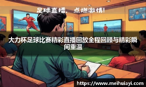 大力杯足球比赛精彩直播回放全程回顾与精彩瞬间重温
