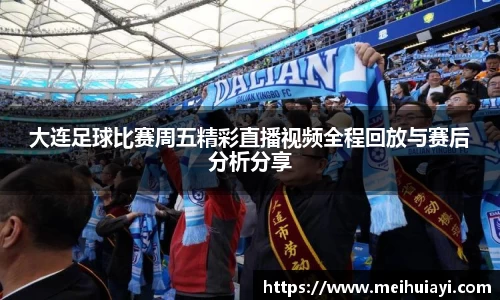 大连足球比赛周五精彩直播视频全程回放与赛后分析分享