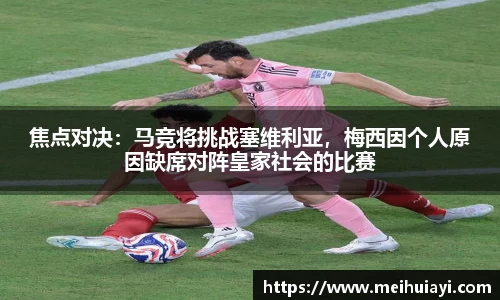 焦点对决：马竞将挑战塞维利亚，梅西因个人原因缺席对阵皇家社会的比赛
