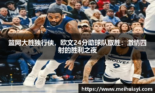 篮网大胜独行侠，欧文24分助球队取胜：激情四射的胜利之夜